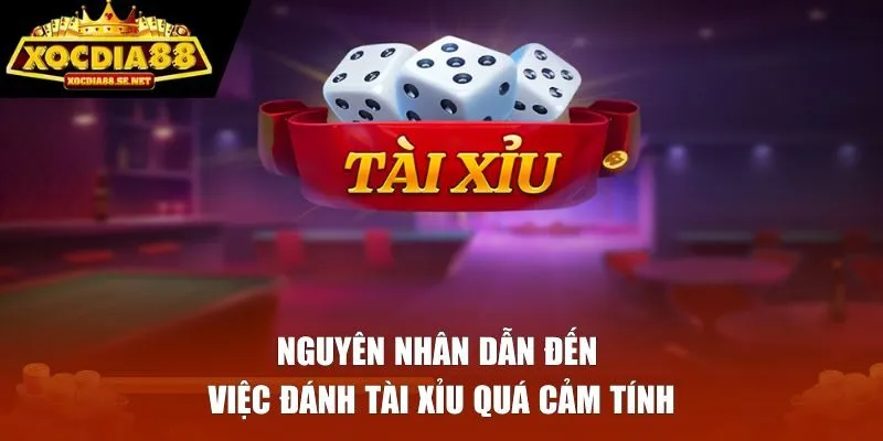 Nguyên nhân dẫn đến việc đánh tài xỉu quá cảm tính